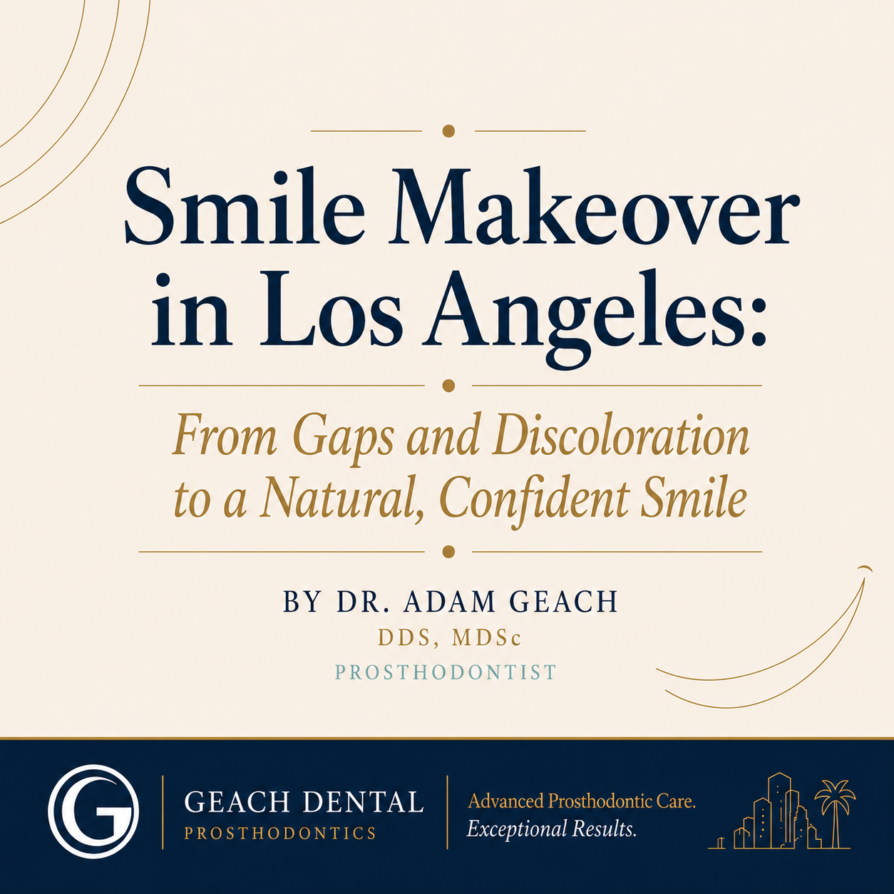 Smile Makeover in Los Angeles: From Gaps and Discoloration to a Natural, Confident Smile